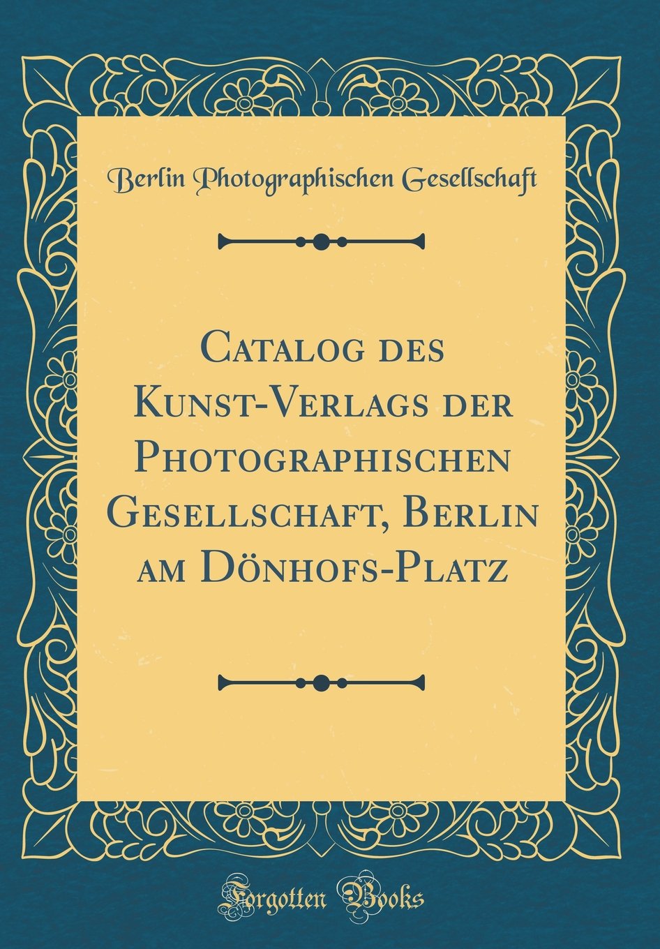 Catalog des Kunst-Verlags der Photographischen Gesellschaft, Berlin am Dönhofs-Platz (Classic Reprint) Film, Art & Culture