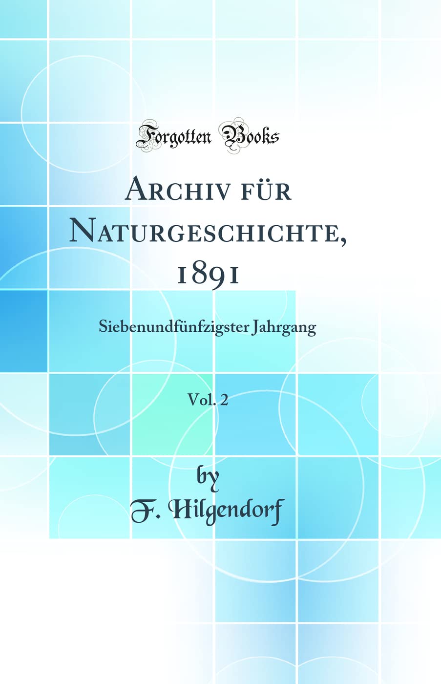 Archiv für Naturgeschichte, 1891, Vol. 2: Siebenundfünfzigster Jahrgang (Classic Reprint) Business & Technology