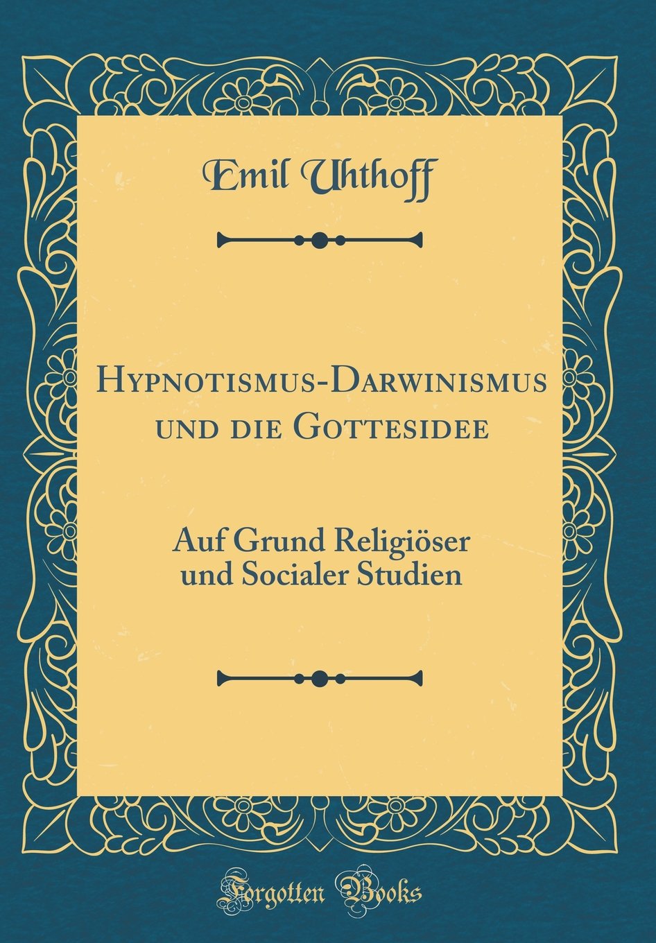 Hypnotismus-Darwinismus und die Gottesidee: Auf Grund Religiöser und Socialer Studien (Classic Reprint) Philosophy