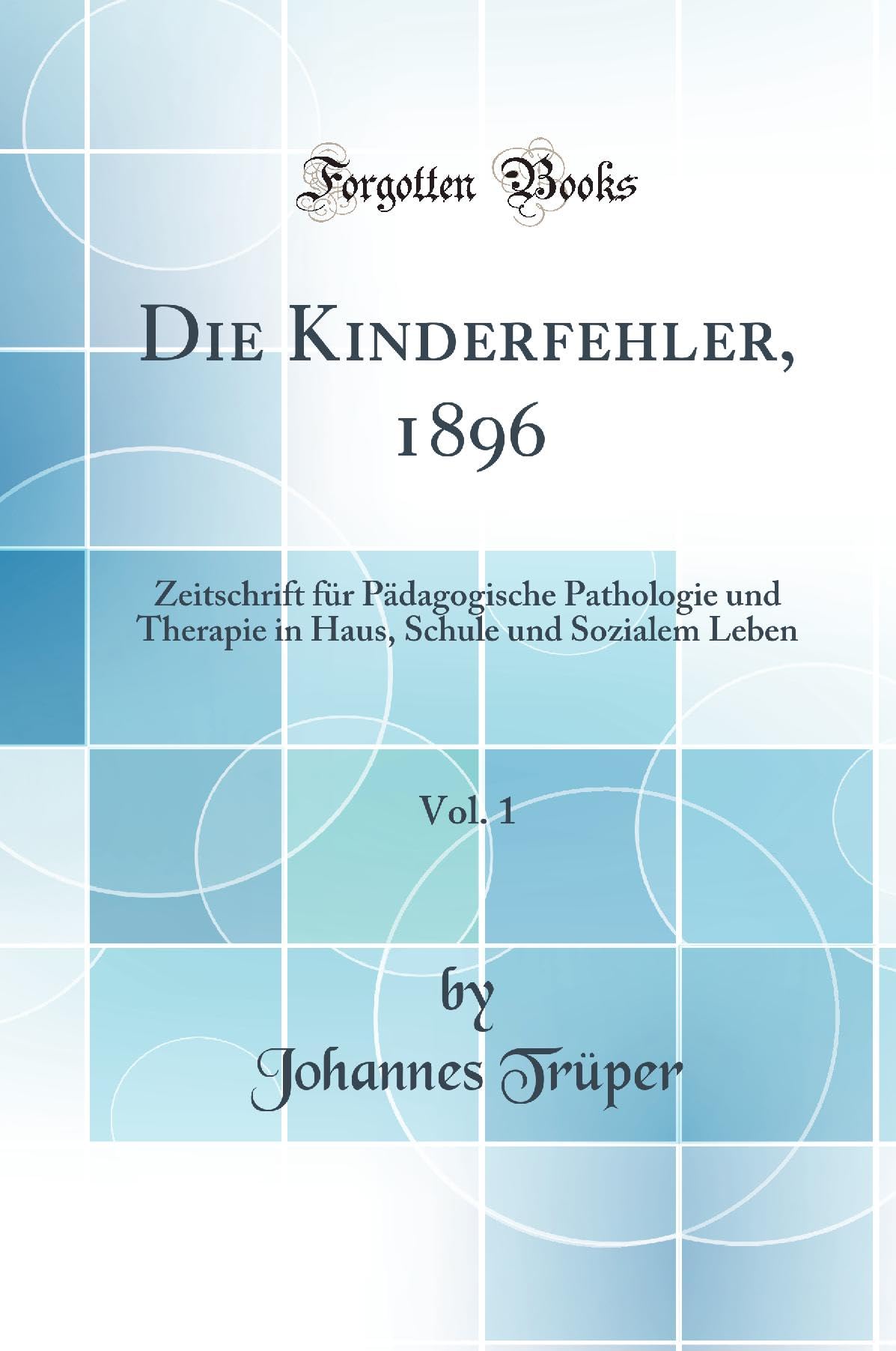 Die Kinderfehler, 1896, Vol. 1: Zeitschrift für Pädagogische Pathologie und Therapie in Haus, Schule und Sozialem Leben (Classic Reprint) Learning & Reference