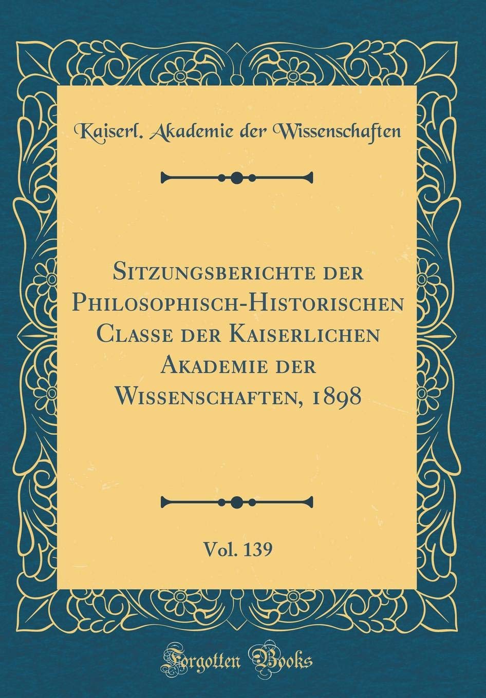 Sitzungsberichte der Philosophisch-Historischen Classe der Kaiserlichen Akademie der Wissenschaften, 1898, Vol. 139 (Classic Reprint) Film, Art & Culture