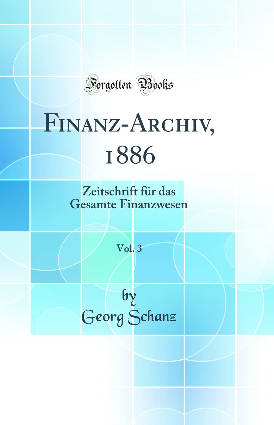 Finanz-Archiv, 1886, Vol. 3: Zeitschrift für das Gesamte Finanzwesen (Classic Reprint) Books