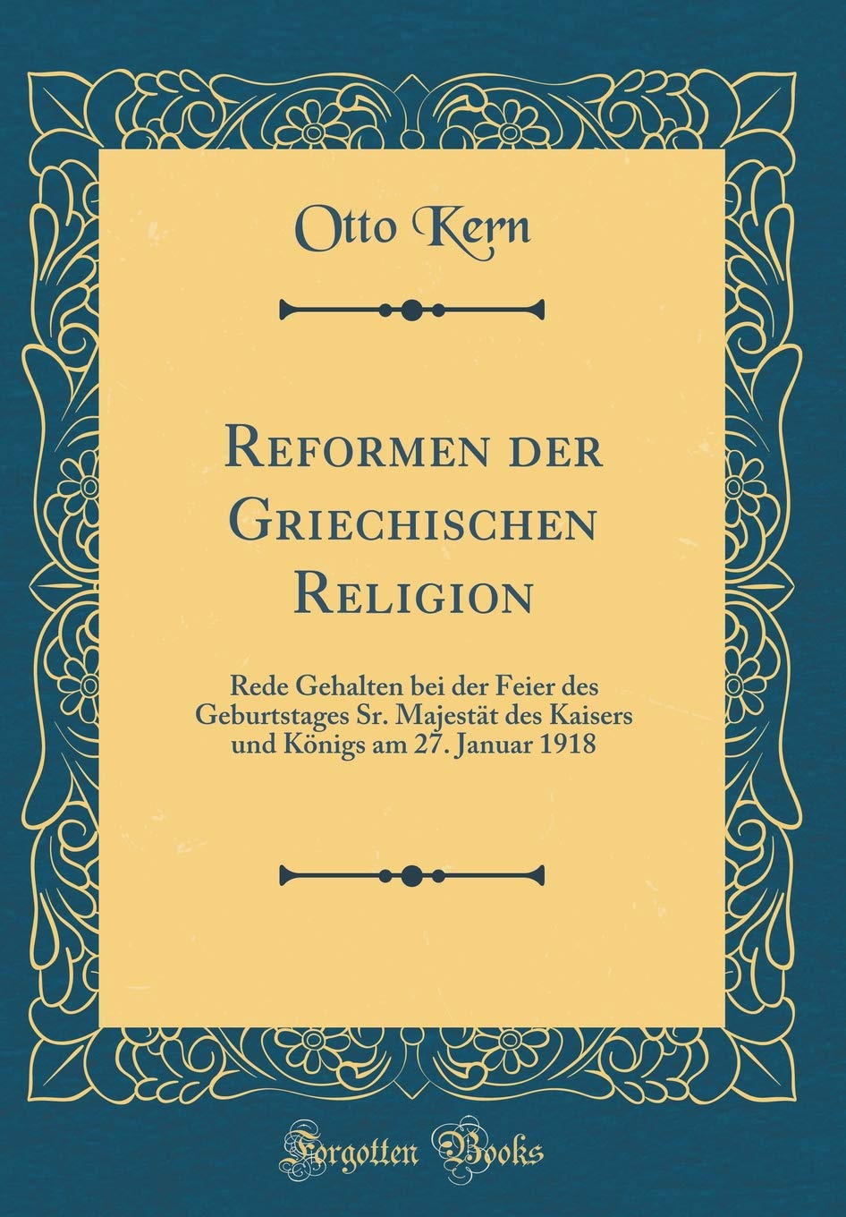Reformen der Griechischen Religion: Rede Gehalten bei der Feier des Geburtstages Sr. Majestät des Kaisers und Königs am 27. Januar 1918 (Classic Reprint) Books