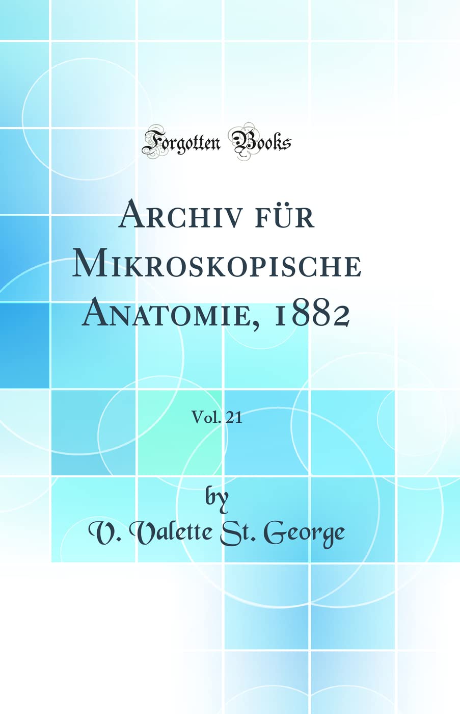 Archiv für Mikroskopische Anatomie, 1882, Vol. 21 (Classic Reprint) Business & Technology