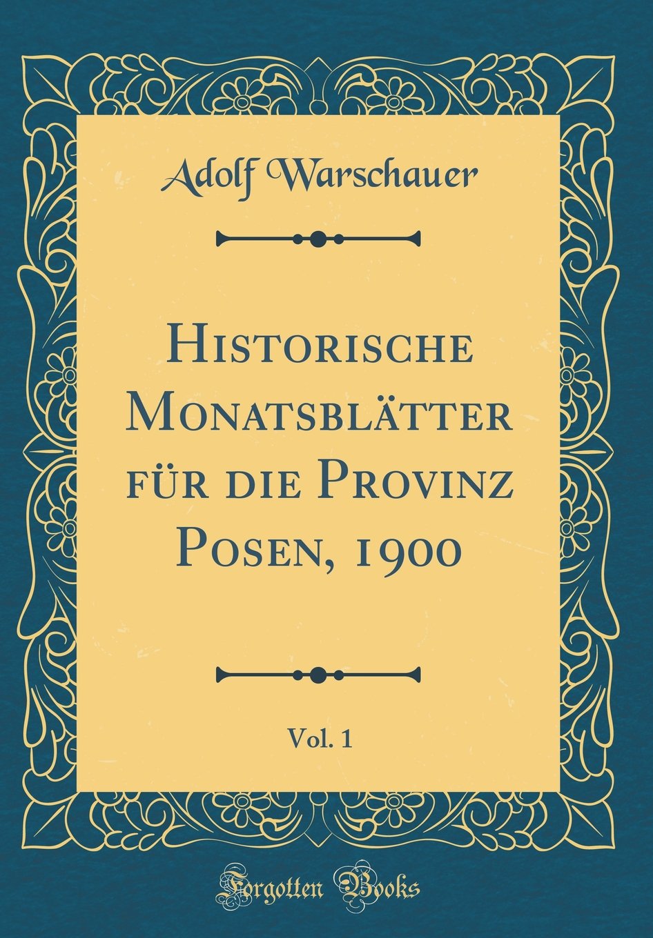 Historische Monatsblätter für die Provinz Posen, 1900, Vol. 1 (Classic Reprint) Film, Art & Culture