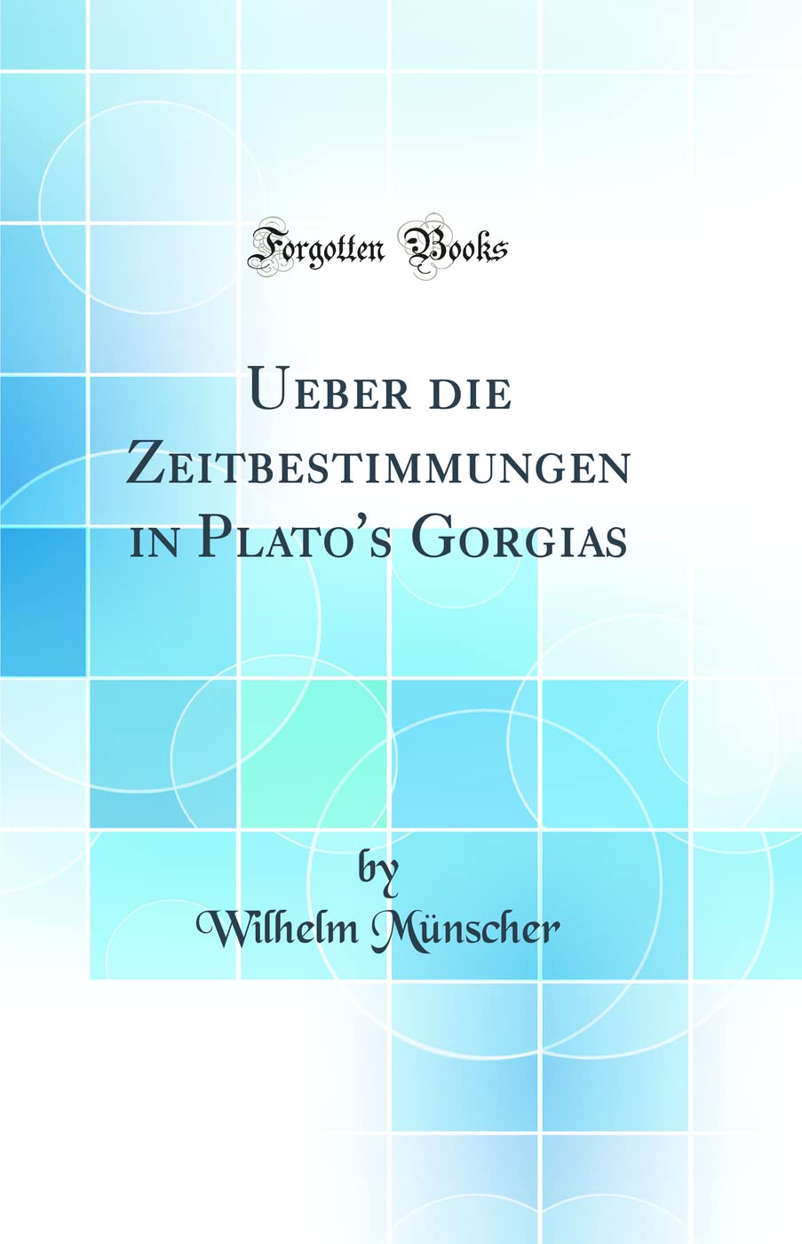 Ueber die Zeitbestimmungen in Plato's Gorgias (Classic Reprint) Learning & Reference
