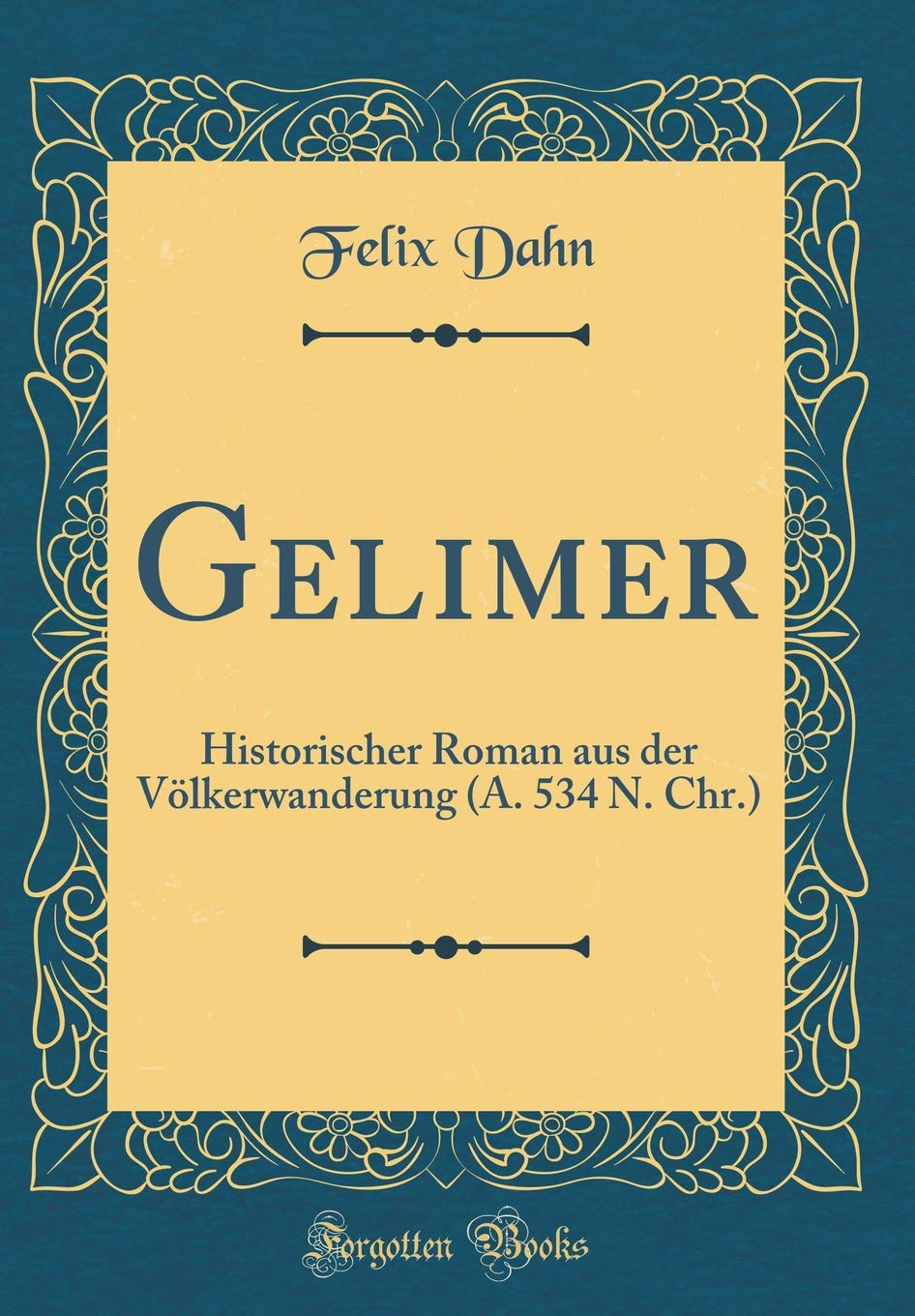 Gelimer: Historischer Roman aus der Völkerwanderung (A. 534 N. Chr.) (Classic Reprint) Film, Art & Culture