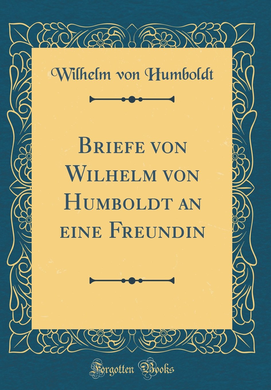 Briefe von Wilhelm von Humboldt an eine Freundin (Classic Reprint) Leisure, Home & Garden
