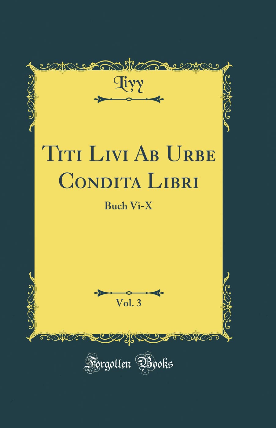 Titi Livi Ab Urbe Condita Libri, Vol. 3: Buch Vi-X (Classic Reprint) Film, Art & Culture