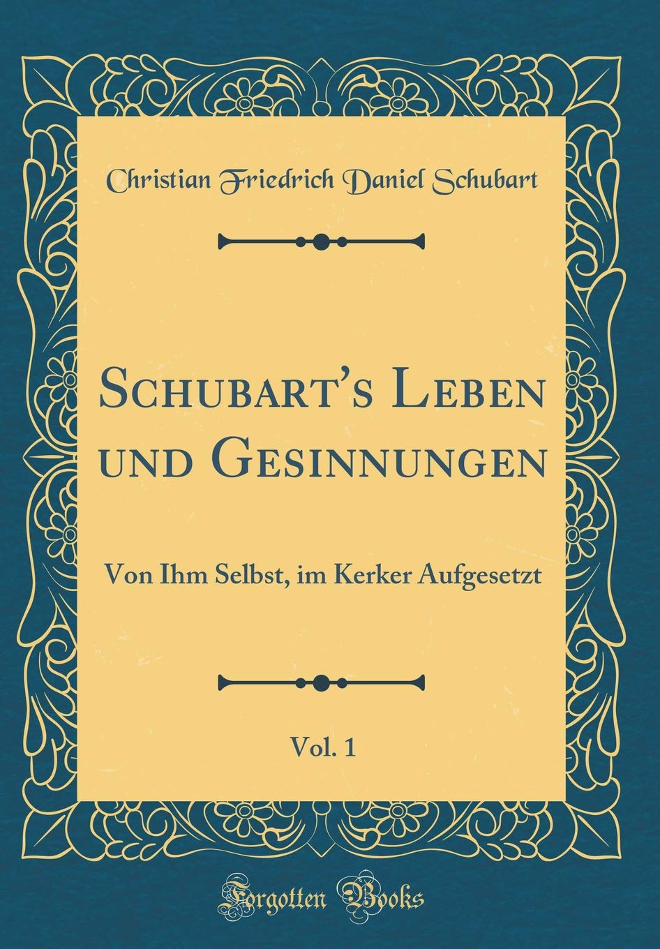 Schubart's Leben und Gesinnungen, Vol. 1: Von Ihm Selbst, im Kerker Aufgesetzt (Classic Reprint) Contemporary literature