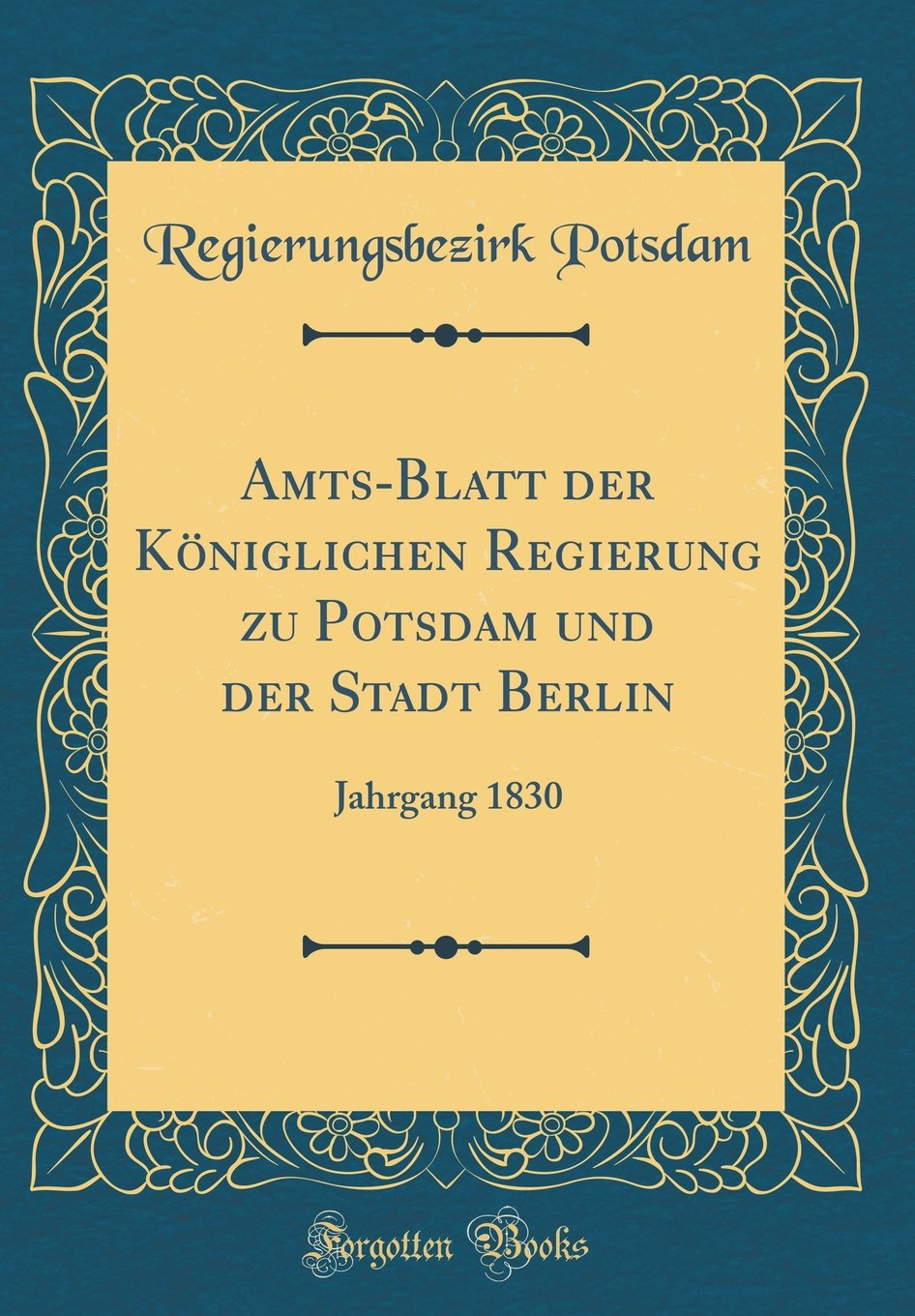 Amts-Blatt der Königlichen Regierung zu Potsdam und der Stadt Berlin: Jahrgang 1830 (Classic Reprint) Leisure, Home & Garden