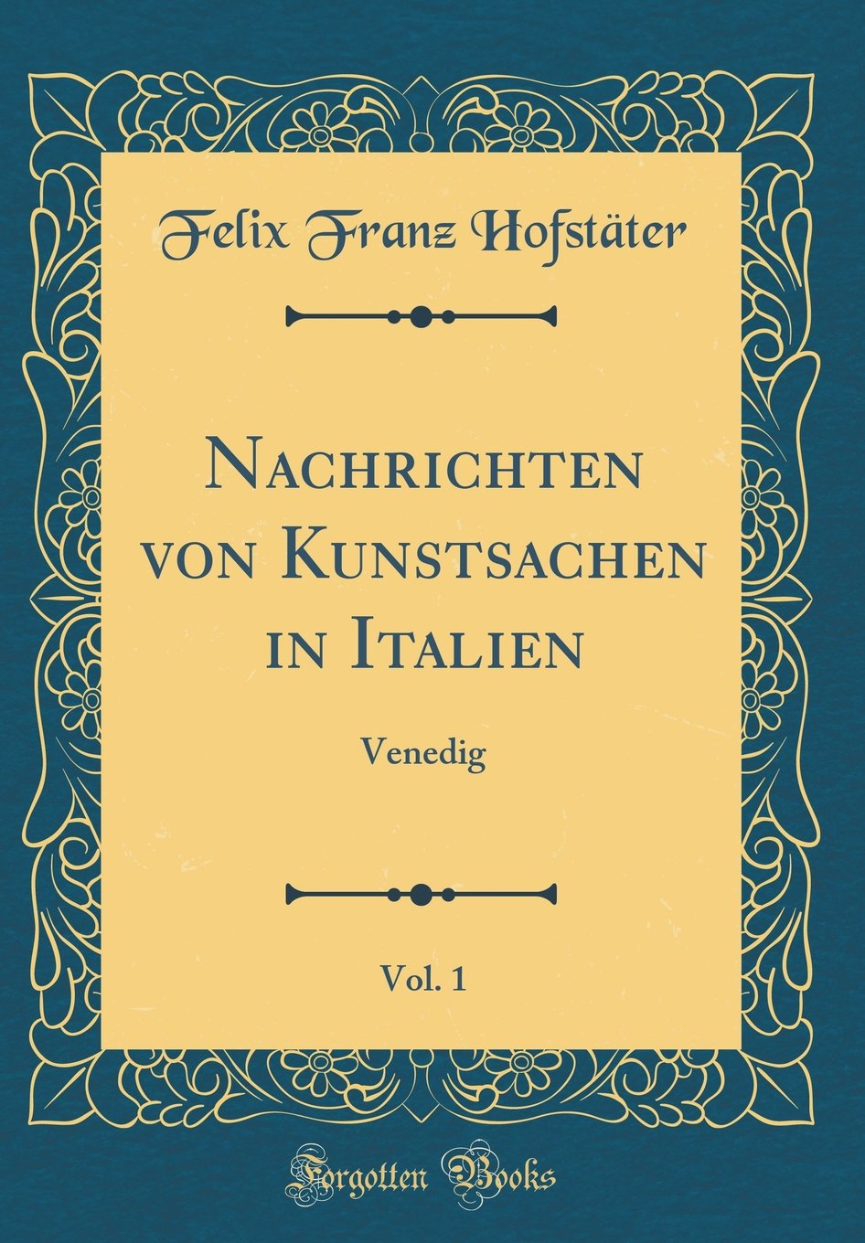 Nachrichten von Kunstsachen in Italien, Vol. 1: Venedig (Classic Reprint) Film, Art & Culture