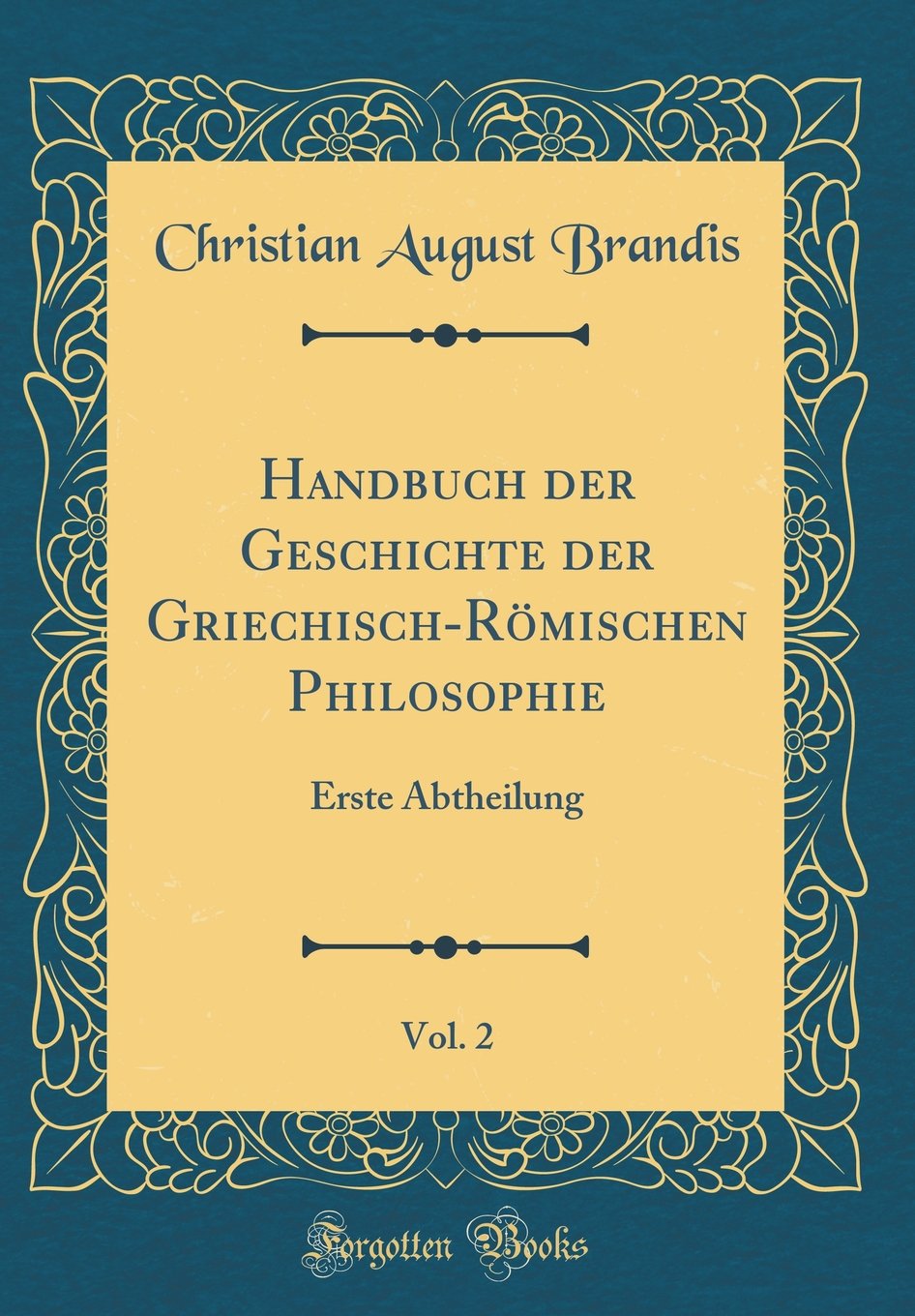 Handbuch der Geschichte der Griechisch-Römischen Philosophie, Vol. 2: Erste Abtheilung (Classic Reprint) Film, Art & Culture