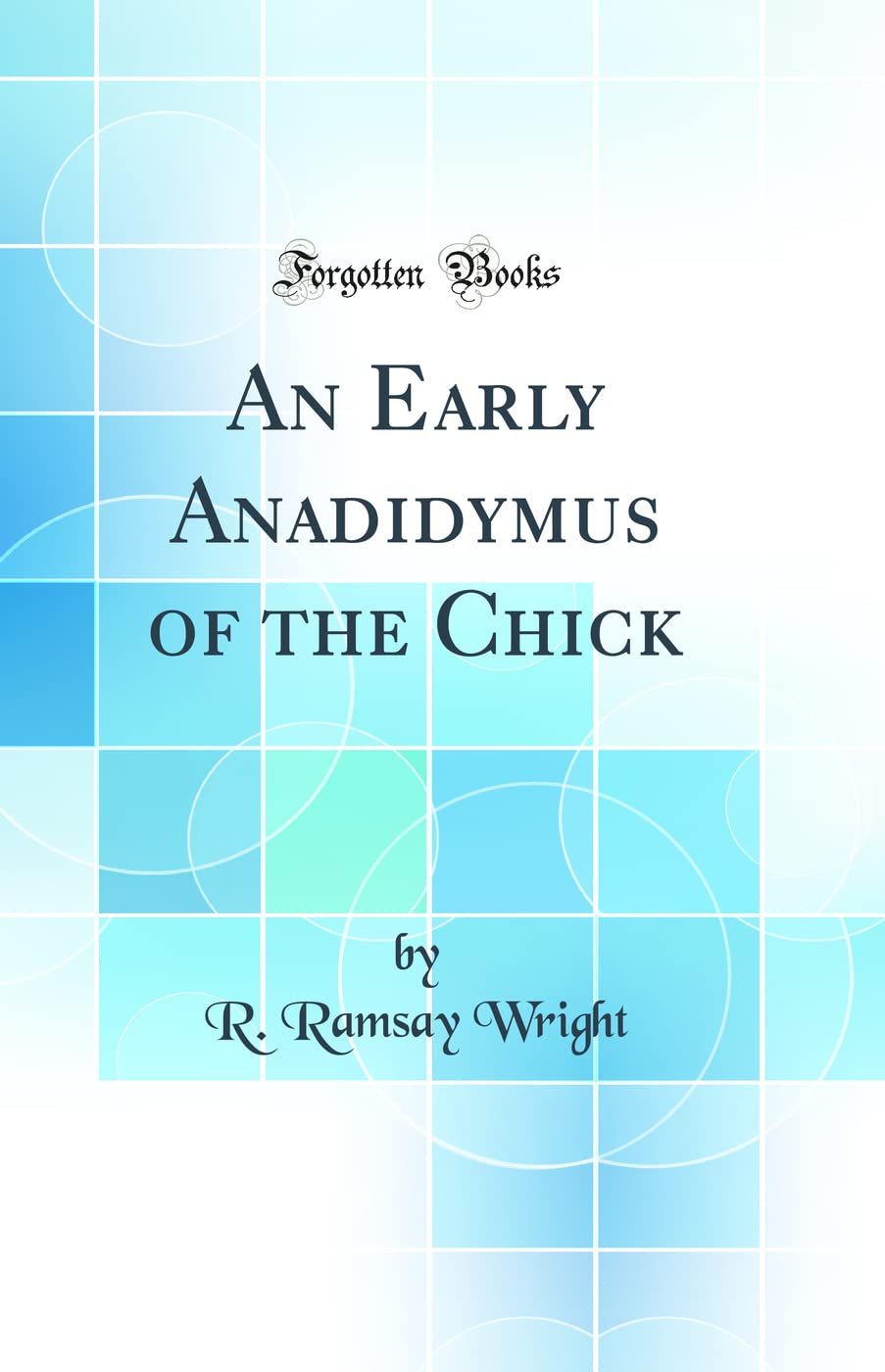 An Early Anadidymus of the Chick (Classic Reprint) Business & Technology