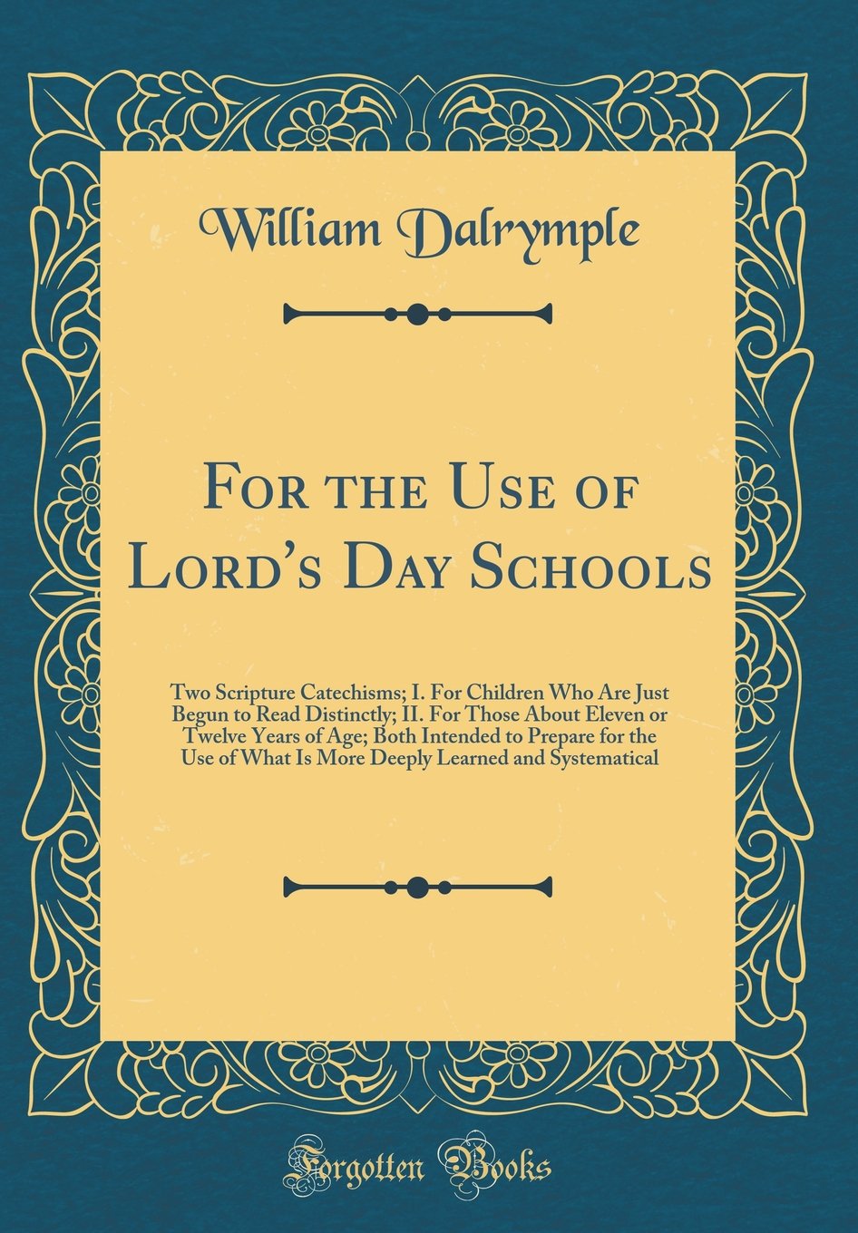 For the Use of Lord's Day Schools: Two Scripture Catechisms; I. For Children Who Are Just Begun to Read Distinctly; II. For Those About Eleven or ... What Is More Deeply Learned and Systematical Film, Art & Culture