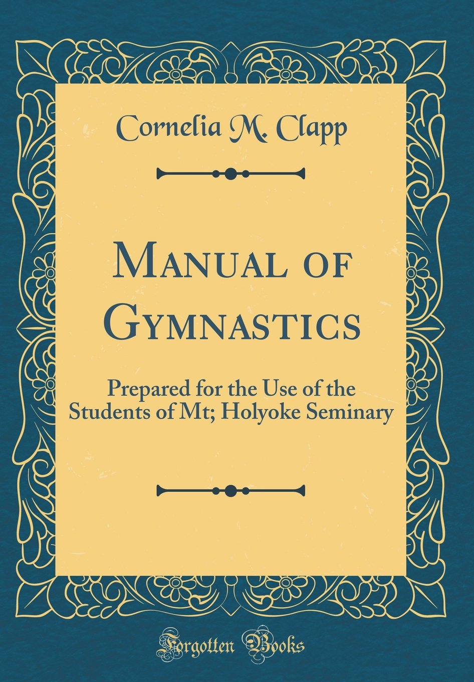 Manual of Gymnastics: Prepared for the Use of the Students of Mt; Holyoke Seminary (Classic Reprint) Film, Art & Culture
