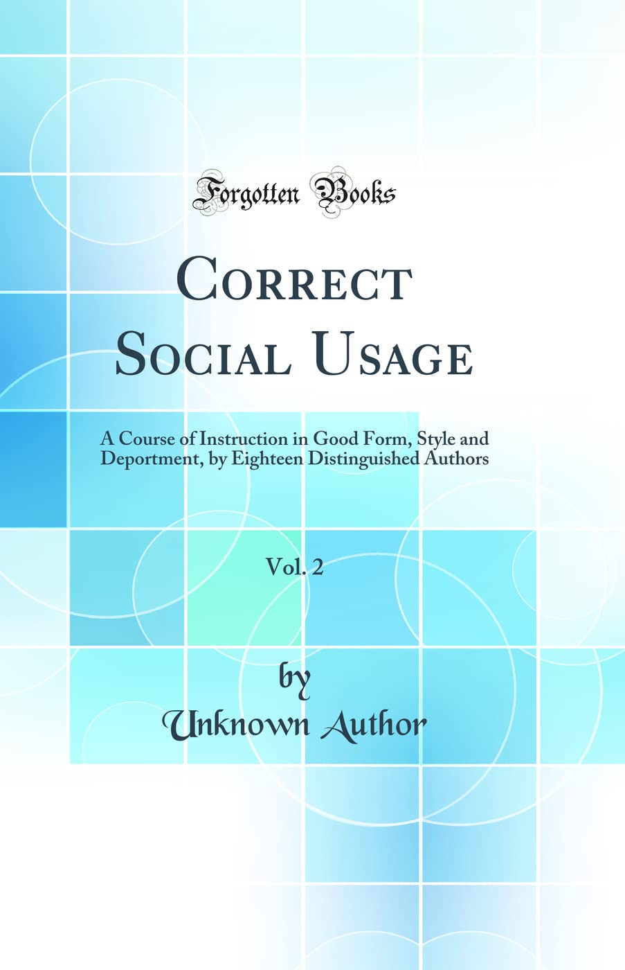 Correct Social Usage, Vol. 2: A Course of Instruction in Good Form, Style and Deportment, by Eighteen Distinguished Authors (Classic Reprint) Books
