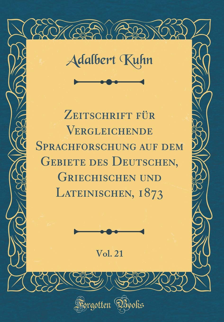 Zeitschrift für Vergleichende Sprachforschung auf dem Gebiete des Deutschen, Griechischen und Lateinischen, 1873, Vol. 21 (Classic Reprint) Film, Art & Culture