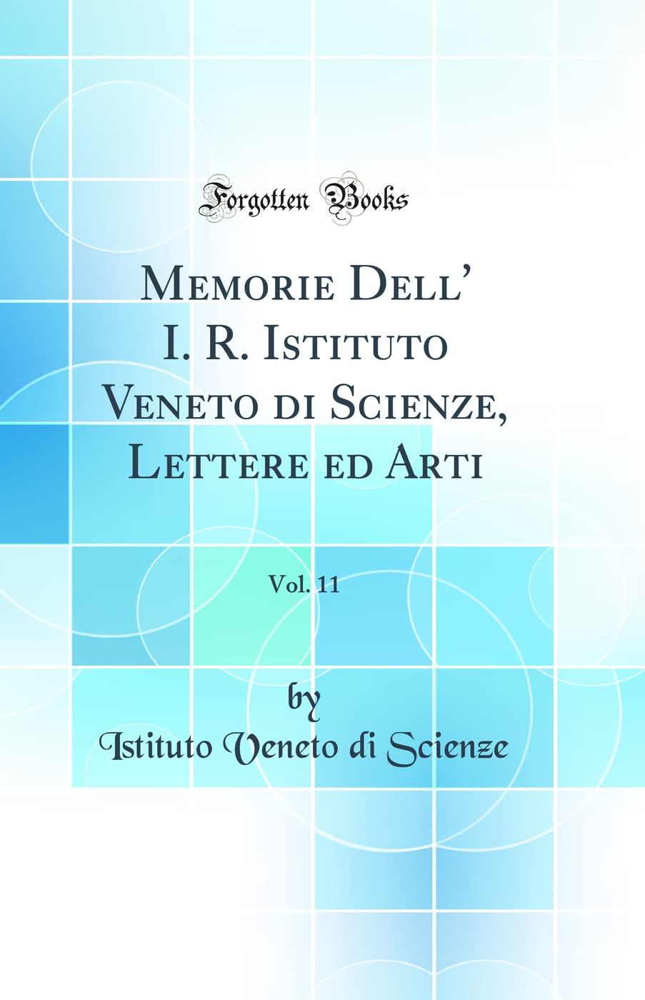 Memorie Dell' I. R. Istituto Veneto di Scienze, Lettere ed Arti, Vol. 11 (Classic Reprint) Mathematics