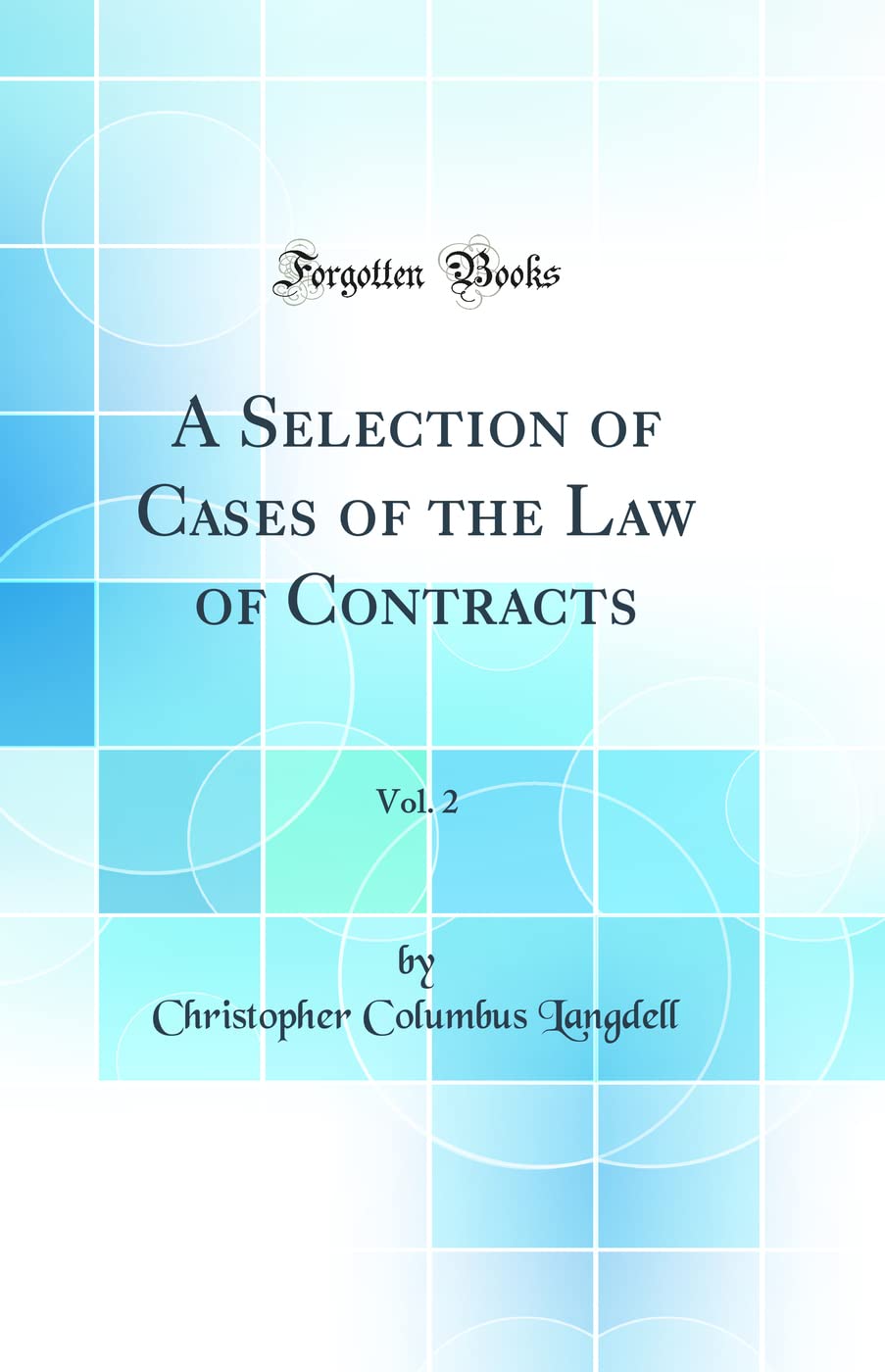 A Selection of Cases of the Law of Contracts, Vol. 2 (Classic Reprint) Law