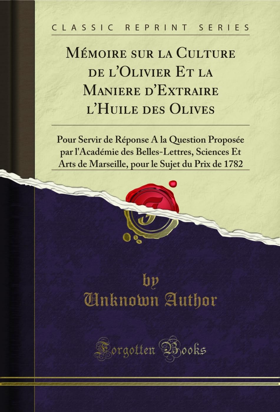 Mémoire sur la Culture de l'Olivier Et la Maniere d'Extraire l'Huile des Olives: Pour Servir de Réponse A la Question Proposée par l'Académie des ... le Sujet du Prix de 1782 (Classic Reprint) Garden & Plants