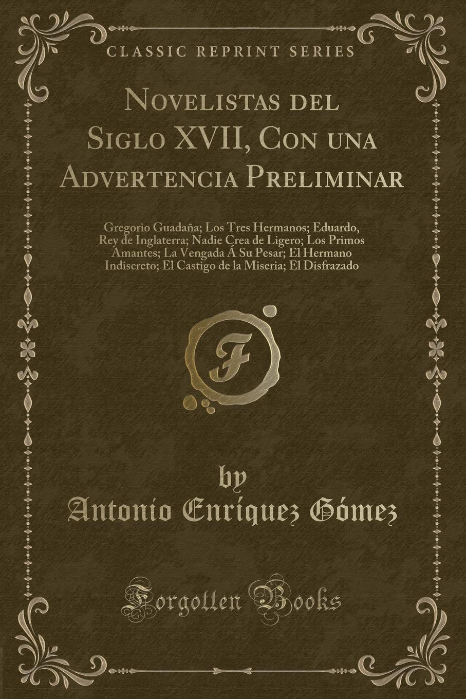 Novelistas del Siglo XVII, Con una Advertencia Preliminar: Gregorio Guadaña; Los Tres Hermanos; Eduardo, Rey de Inglaterra; Nadie Crea de Ligero; Los ... El Castigo de la Miseria; El Disfrazado Contemporary literature Books