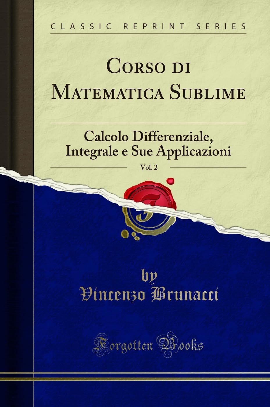 Corso di Matematica Sublime, Vol. 2: Calcolo Differenziale, Integrale e Sue Applicazioni (Classic Reprint) Mathematics