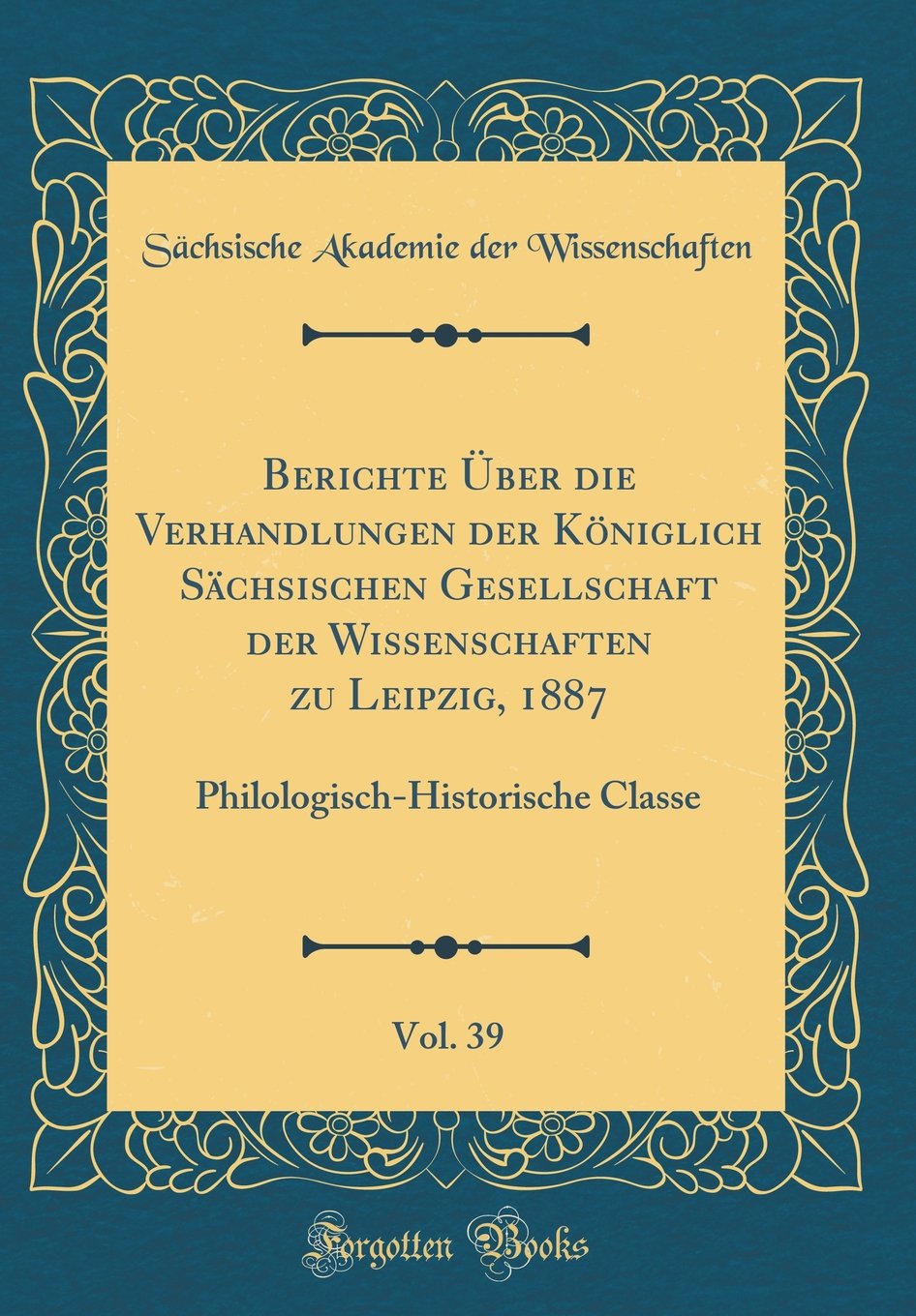 Berichte Über die Verhandlungen der Königlich Sächsischen Gesellschaft der Wissenschaften zu Leipzig, 1887, Vol. 39: Philologisch-Historische Classe (Classic Reprint) Memories