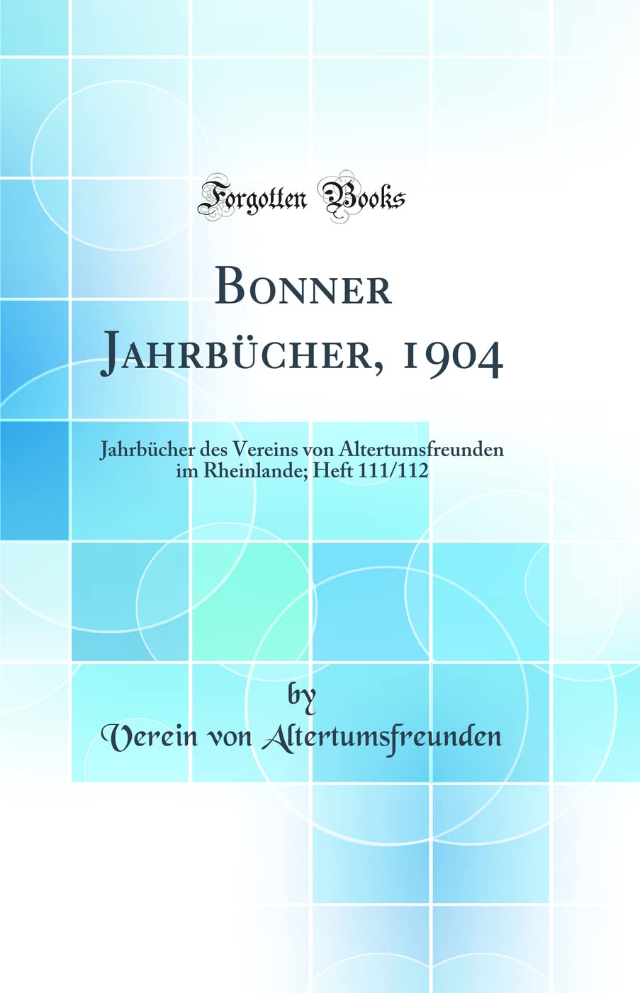 Bonner Jahrbücher, 1904: Jahrbücher des Vereins von Altertumsfreunden im Rheinlande; Heft 111/112 (Classic Reprint) Media & Communication