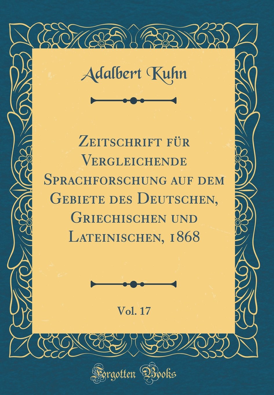 Zeitschrift für Vergleichende Sprachforschung auf dem Gebiete des Deutschen, Griechischen und Lateinischen, 1868, Vol. 17 (Classic Reprint) Film, Art & Culture