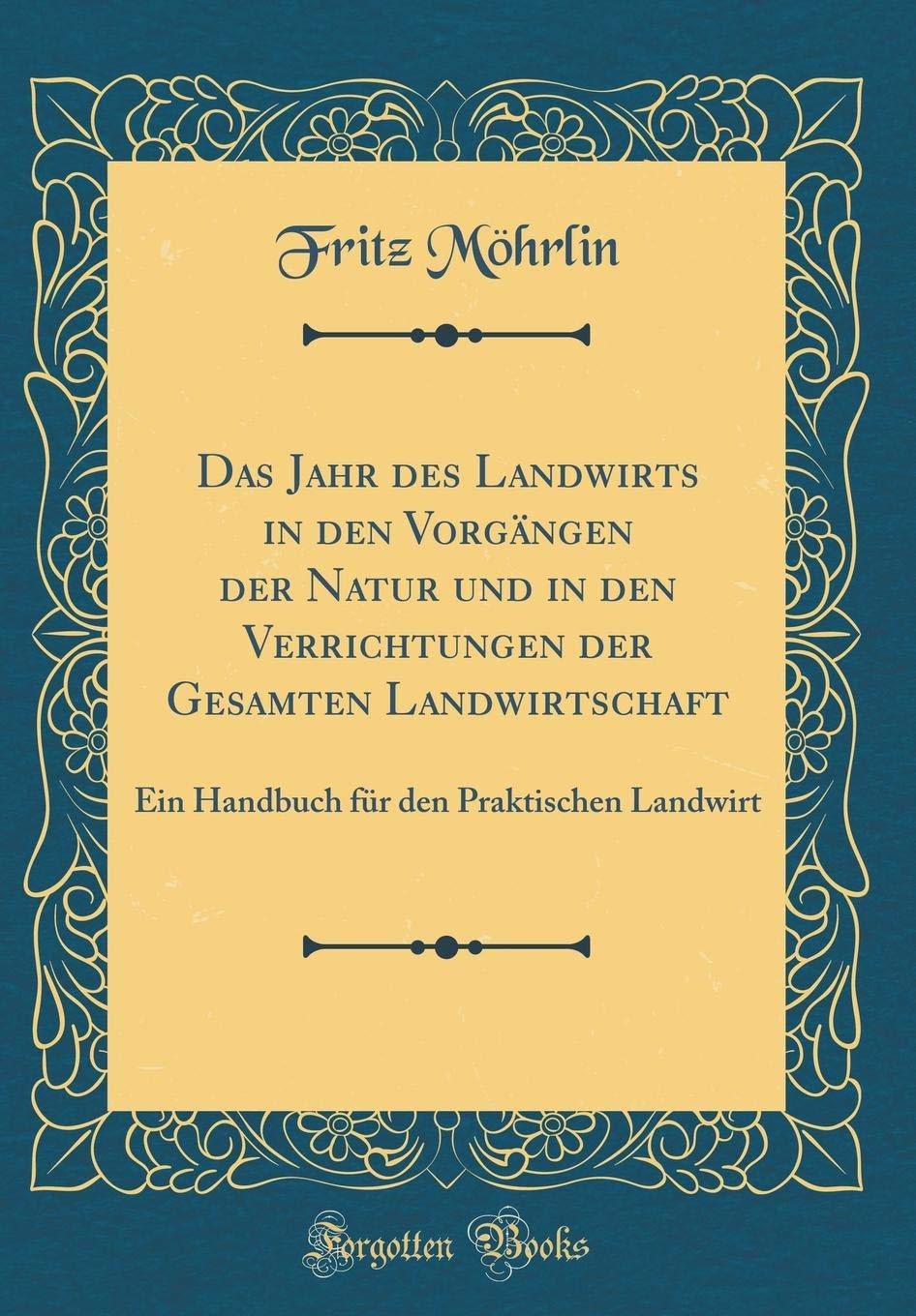 Das Jahr des Landwirts in den Vorgängen der Natur und in den Verrichtungen der Gesamten Landwirtschaft: Ein Handbuch für den Praktischen Landwirt (Classic Reprint) Leisure, Home & Garden