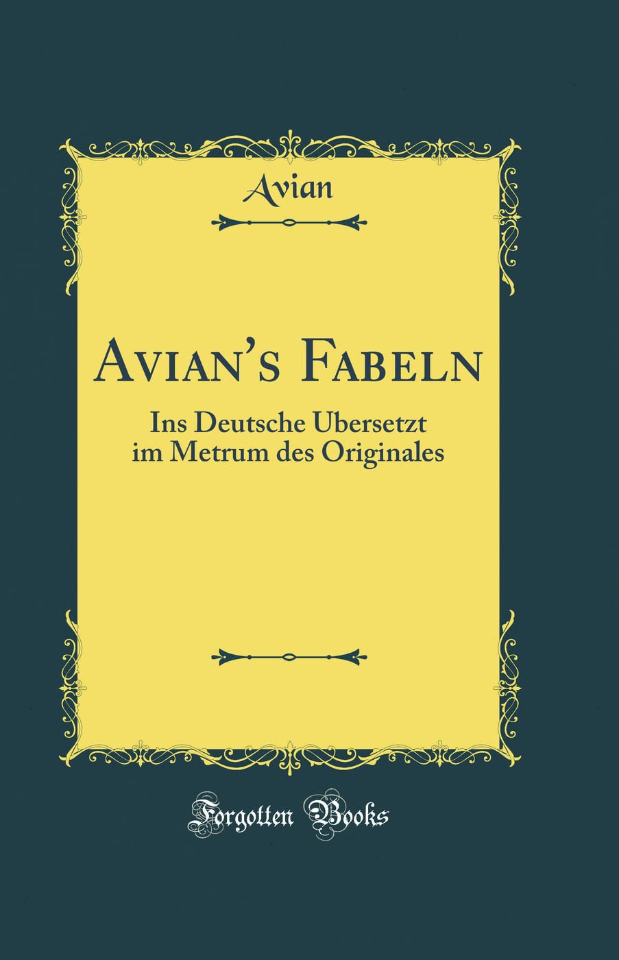 Avian's Fabeln: Ins Deutsche Übersetzt Im Metrum Des Originales (Classic Reprint) Film, Art & Culture