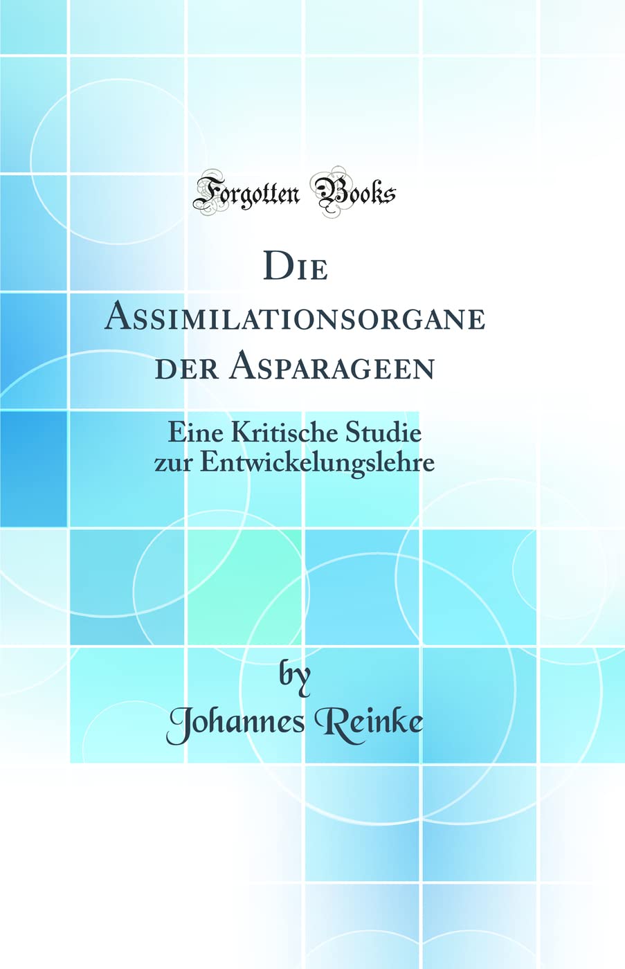 Die Assimilationsorgane der Asparageen: Eine Kritische Studie zur Entwickelungslehre (Classic Reprint) Business & Technology