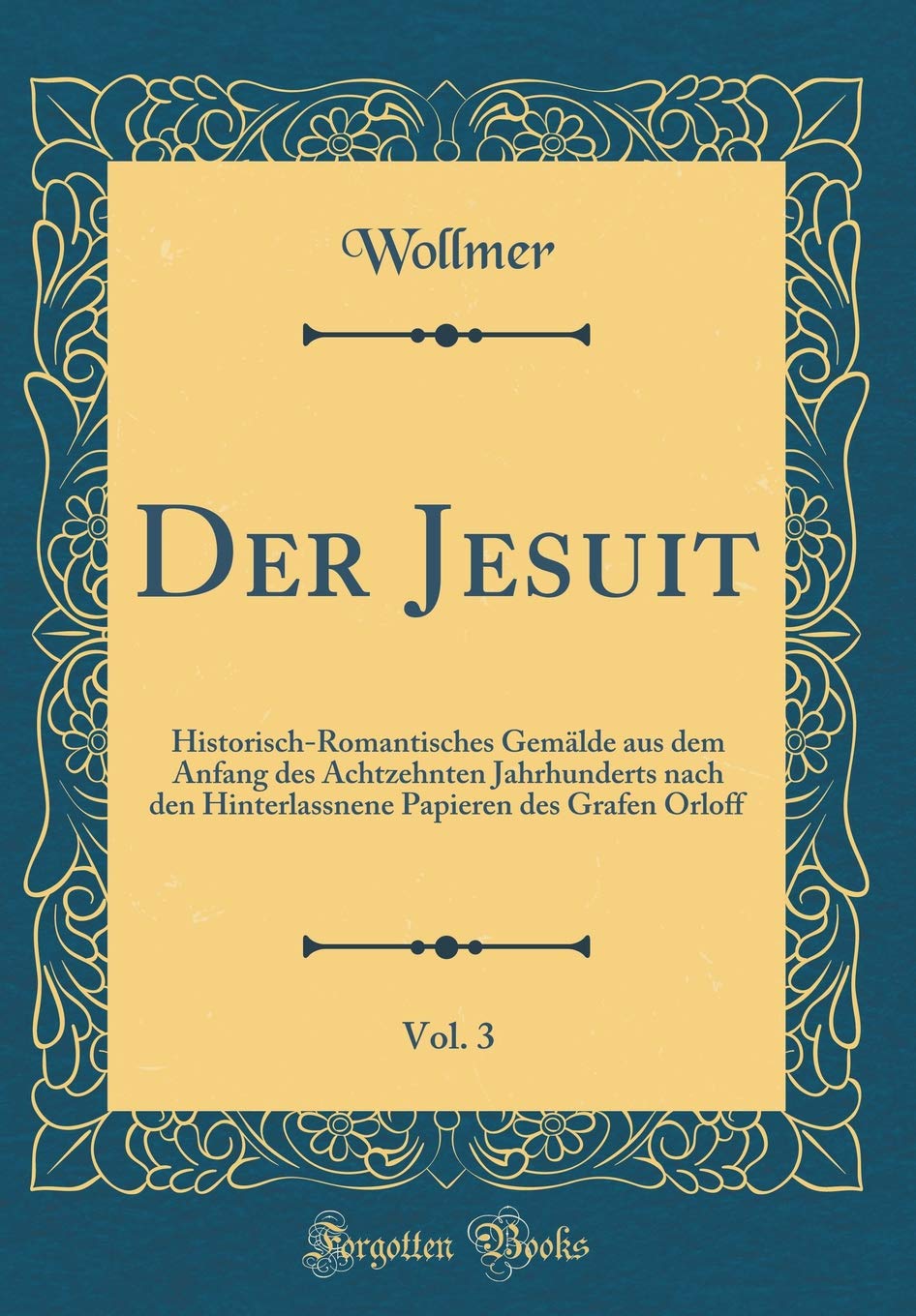 Der Jesuit, Vol. 3: Historisch-Romantisches Gemälde aus dem Anfang des Achtzehnten Jahrhunderts nach den Hinterlassnene Papieren des Grafen Orloff (Classic Reprint) Film, Art & Culture