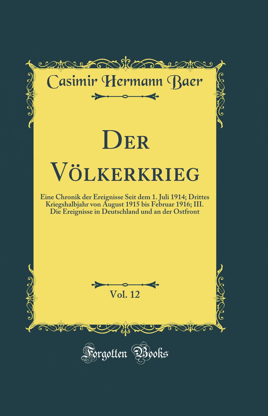 Der Völkerkrieg, Vol. 12: Eine Chronik der Ereignisse Seit dem 1. Juli 1914; Drittes Kriegshalbjahr von August 1915 bis Februar 1916; III. Die ... und an der Ostfront (Classic Reprint) Film, Art & Culture