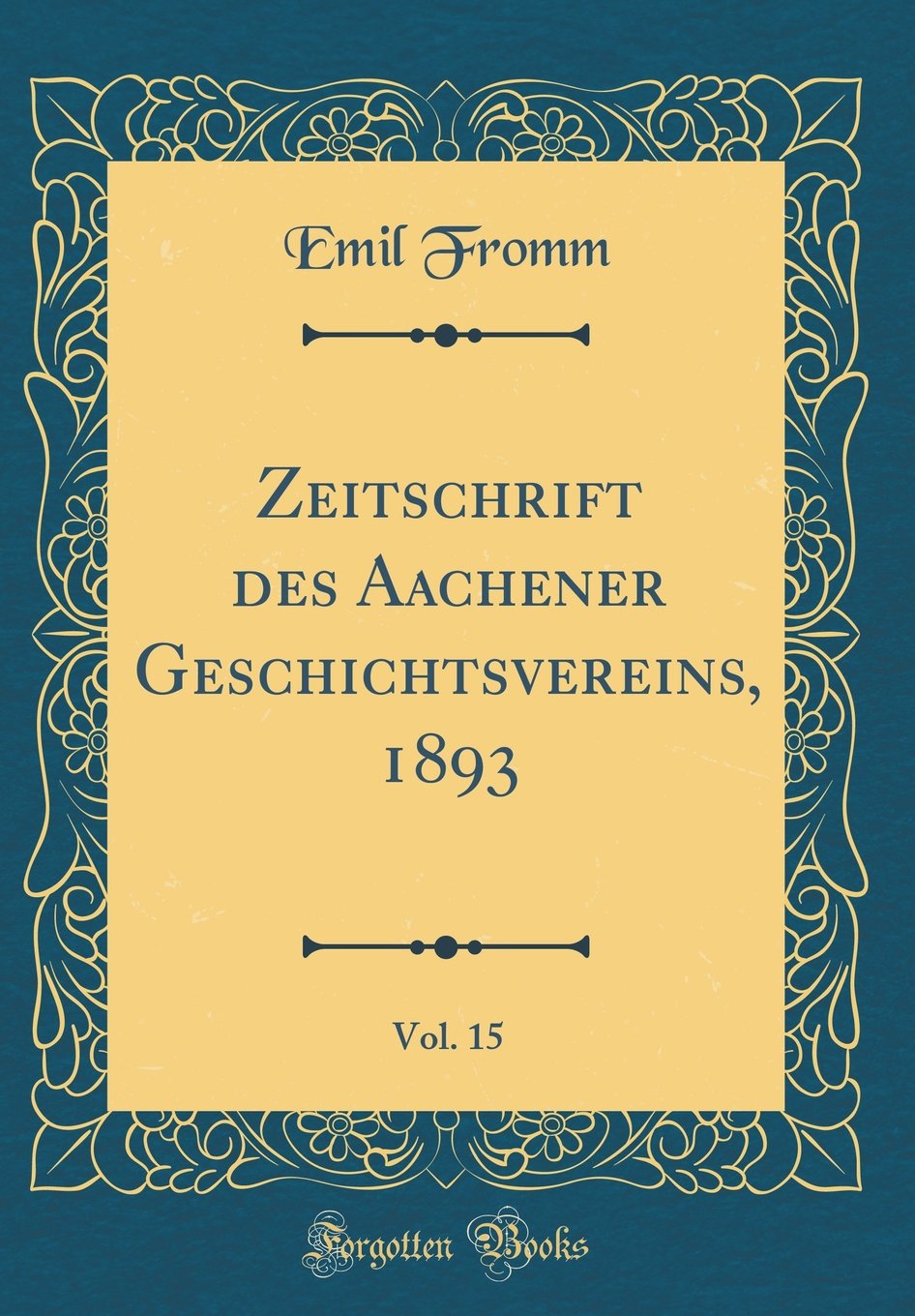 Zeitschrift des Aachener Geschichtsvereins, 1893, Vol. 15 (Classic Reprint) Reference Books