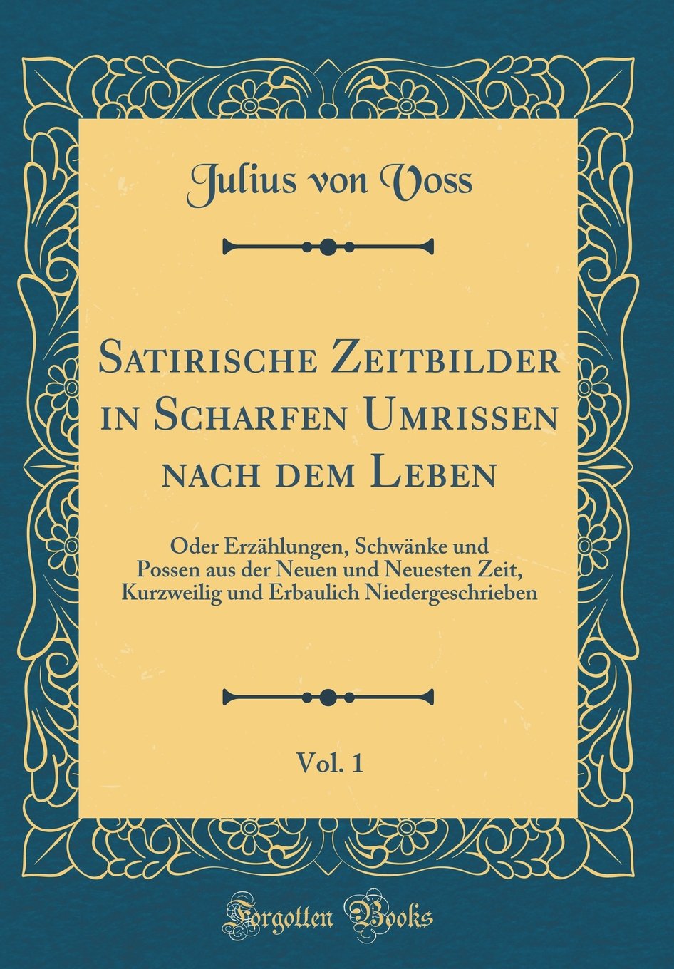 Satirische Zeitbilder in Scharfen Umrissen nach dem Leben, Vol. 1: Oder Erzählungen, Schwänke und Possen aus der Neuen und Neuesten Zeit, Kurzweilig und Erbaulich Niedergeschrieben (Classic Reprint) Learning & Reference