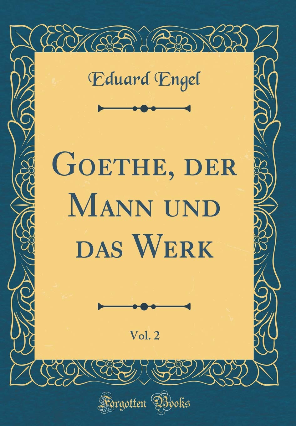 Goethe, der Mann und das Werk, Vol. 2 (Classic Reprint) Film, Art & Culture