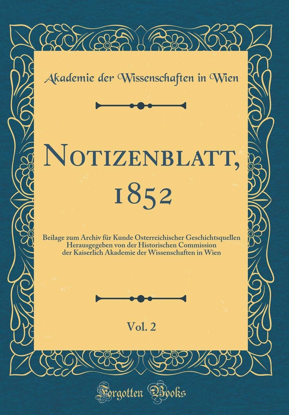 Notizenblatt, 1852, Vol. 2: Beilage zum Archiv für Kunde Österreichischer Geschichtsquellen Herausgegeben von der Historischen Commission der ... der Wissenschaften in Wien (Classic Reprint) Reference Books
