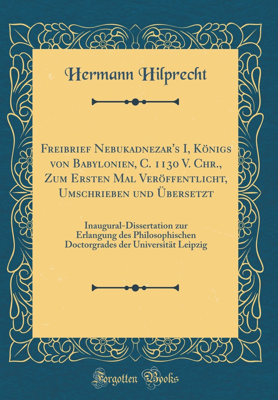 Freibrief Nebukadnezar's I, Königs von Babylonien, C. 1130 V. Chr., Zum Ersten Mal Veröffentlicht, Umschrieben und Übersetzt: Inaugural-Dissertation ... der Universität Leipzig (Classic Reprint) Film, Art & Culture