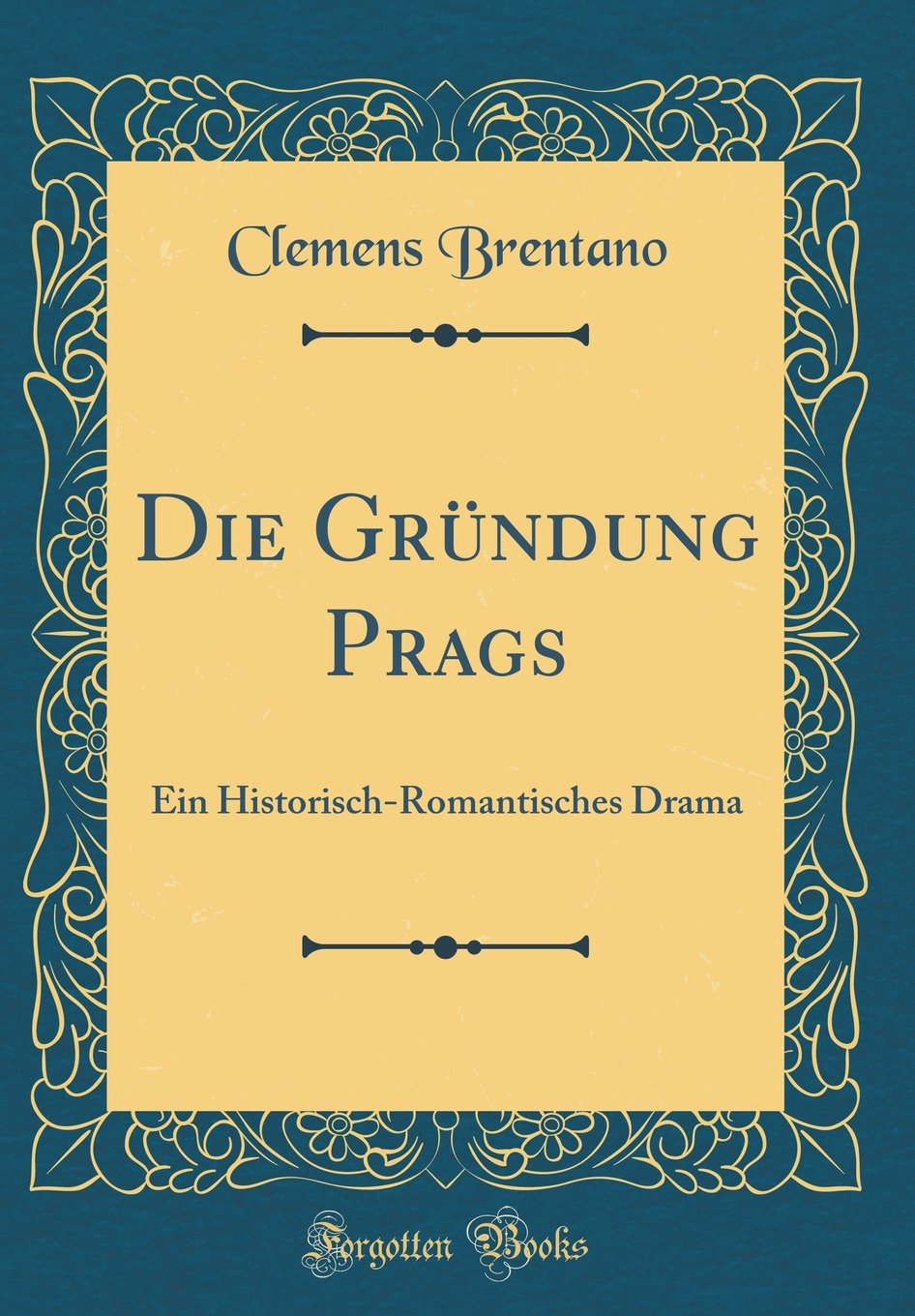 Die Gründung Prags: Ein Historisch-Romantisches Drama (Classic Reprint) Leisure, Home & Garden