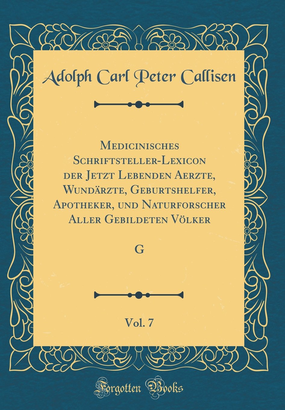 Medicinisches Schriftsteller-Lexicon der Jetzt Lebenden Aerzte, Wundärzte, Geburtshelfer, Apotheker, und Naturforscher Aller Gebildeten Völker, Vol. 7 (Classic Reprint) Reference Books