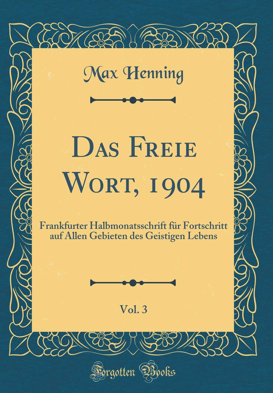 Das Freie Wort, 1904, Vol. 3: Frankfurter Halbmonatsschrift für Fortschritt auf Allen Gebieten des Geistigen Lebens (Classic Reprint) Film, Art & Culture