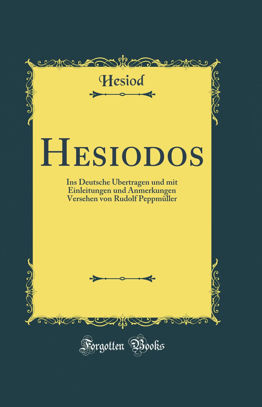 Hesiodos: Ins Deutsche Übertragen und mit Einleitungen und Anmerkungen Versehen von Rudolf Peppmüller (Classic Reprint) Books