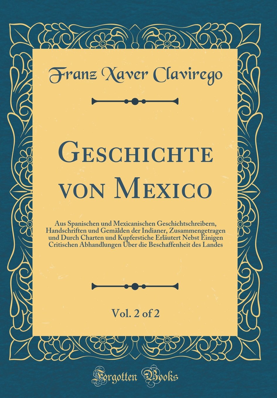 Geschichte von Mexico, Vol. 2 of 2: Aus Spanischen und Mexicanischen Geschichtschreibern, Handschriften und Gemälden der Indianer, Zusammengetragen ... Critischen Abhandlungen Über die Beschaffenhe Film, Art & Culture