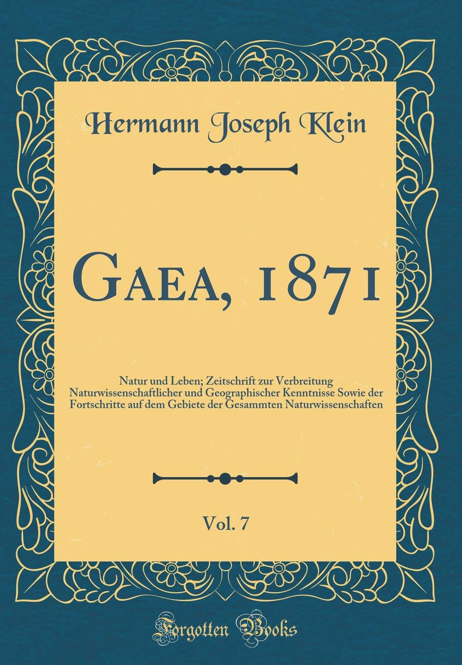 Gaea, 1871, Vol. 7: Natur und Leben; Zeitschrift zur Verbreitung Naturwissenschaftlicher und Geographischer Kenntnisse Sowie der Fortschritte auf dem ... Naturwissenschaften (Classic Reprint) Film, Art & Culture