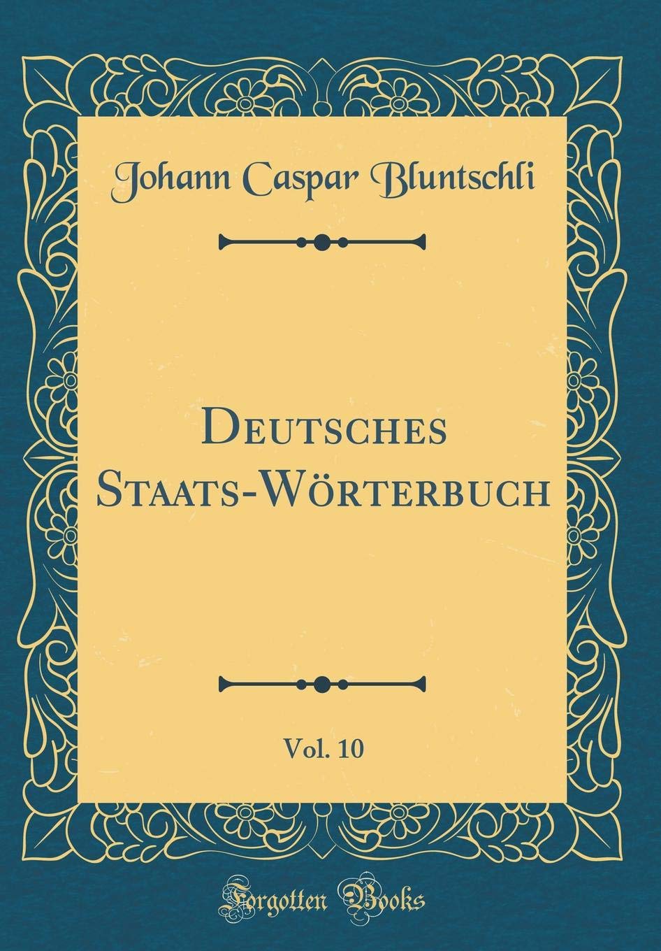 Deutsches Staats-Wörterbuch, Vol. 10 (Classic Reprint) Leisure, Home & Garden