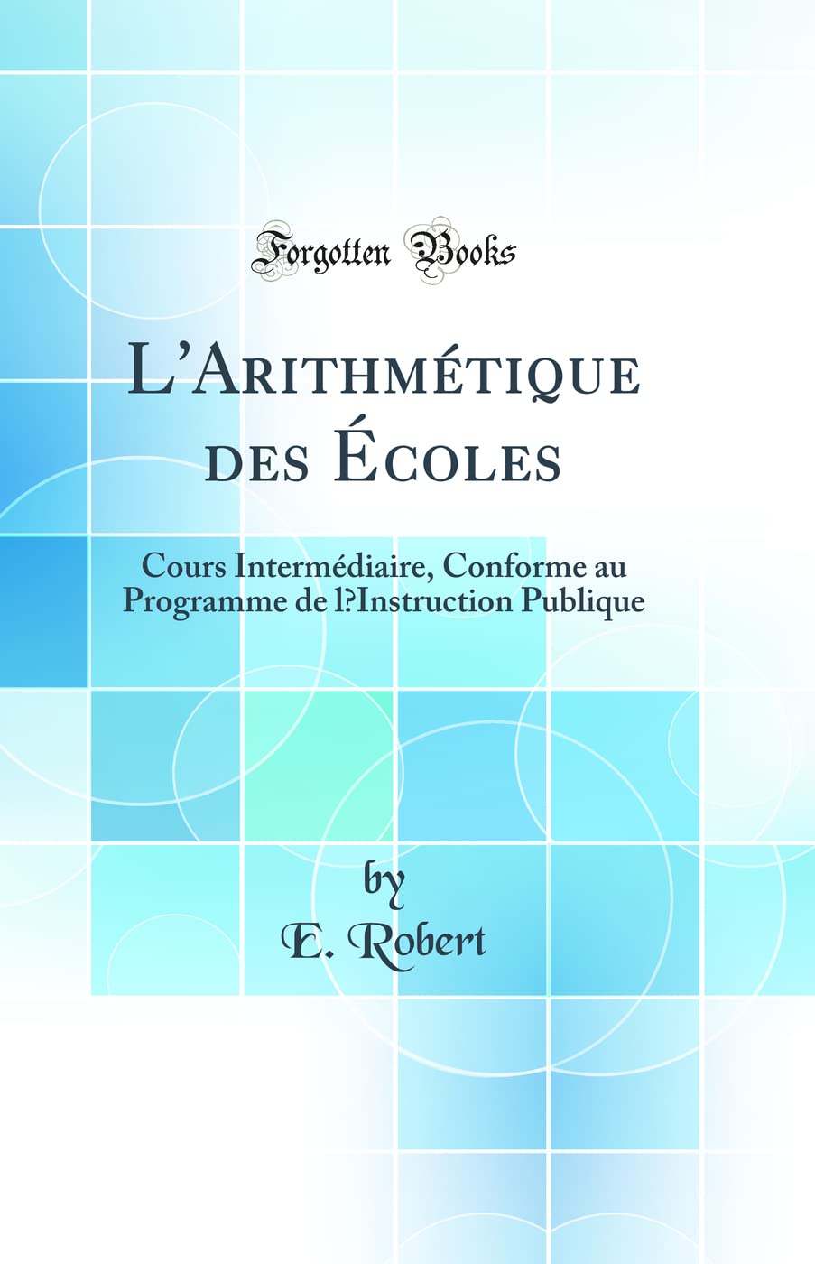 L'Arithmétique des Écoles: Cours Intermédiaire, Conforme au Programme de l'Instruction Publique (Classic Reprint) Business & Technology