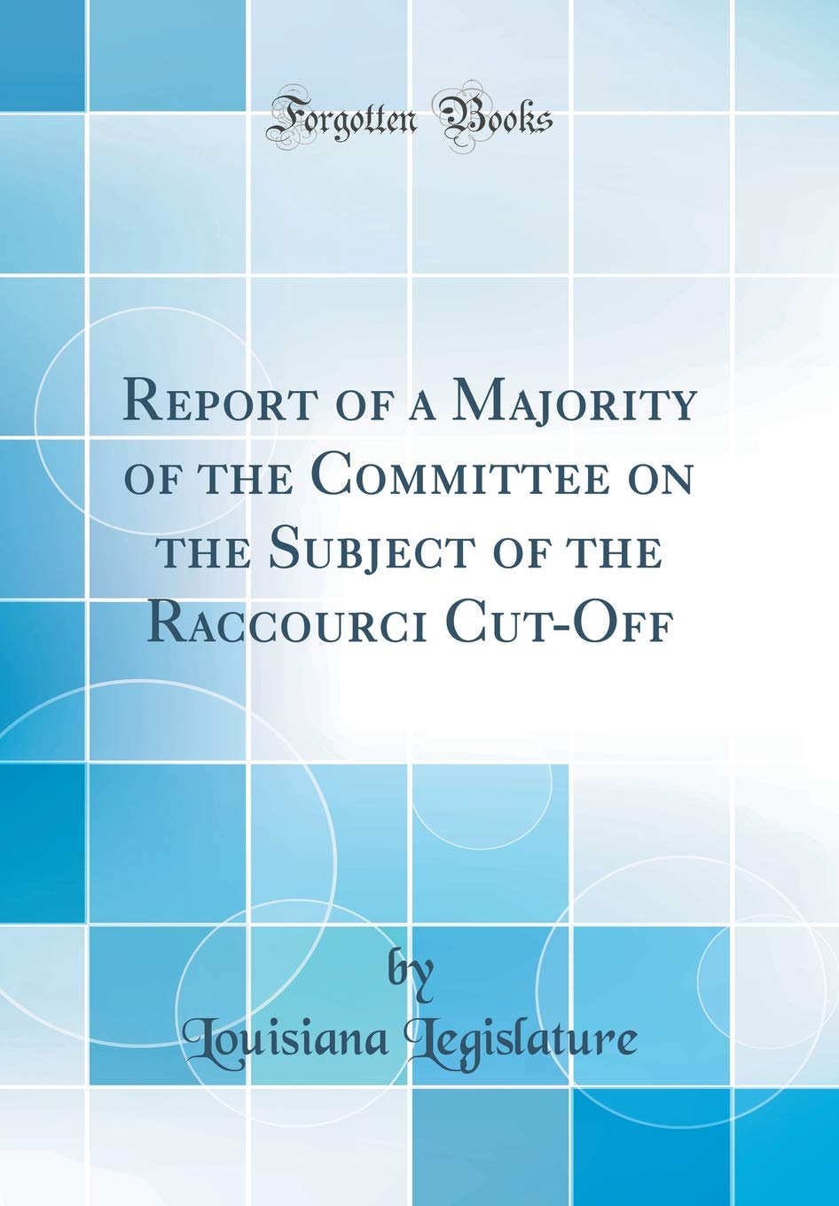 Report of a Majority of the Committee on the Subject of the Raccourci Cut-Off (Classic Reprint) Media & Communication