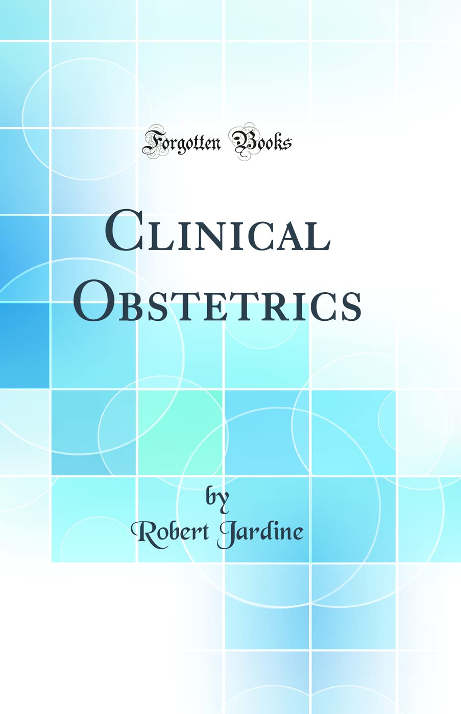 Clinical Obstetrics (Classic Reprint) Medicine